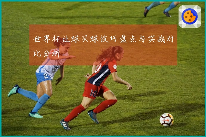 世界杯让球买球技巧盘点与实战对比分析