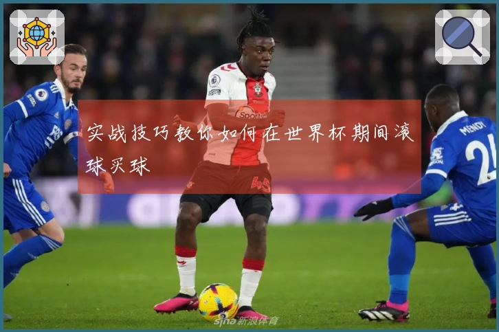 实战技巧教你如何在世界杯期间滚球买球