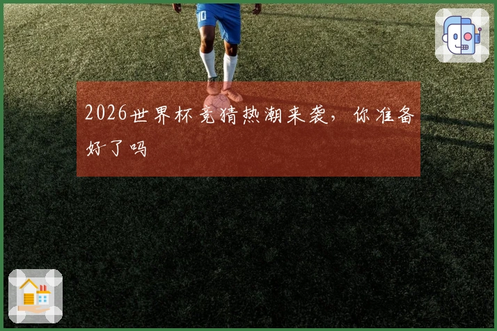 2026世界杯竞猜热潮来袭，你准备好了吗