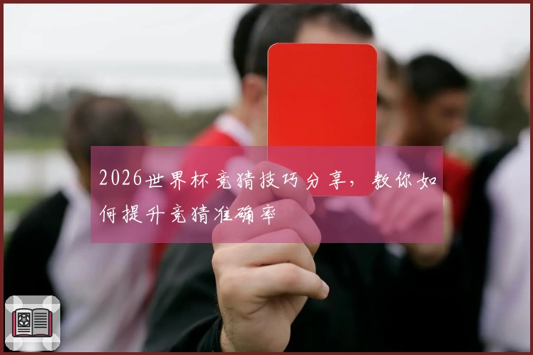 2026世界杯竞猜技巧分享，教你如何提升竞猜准确率