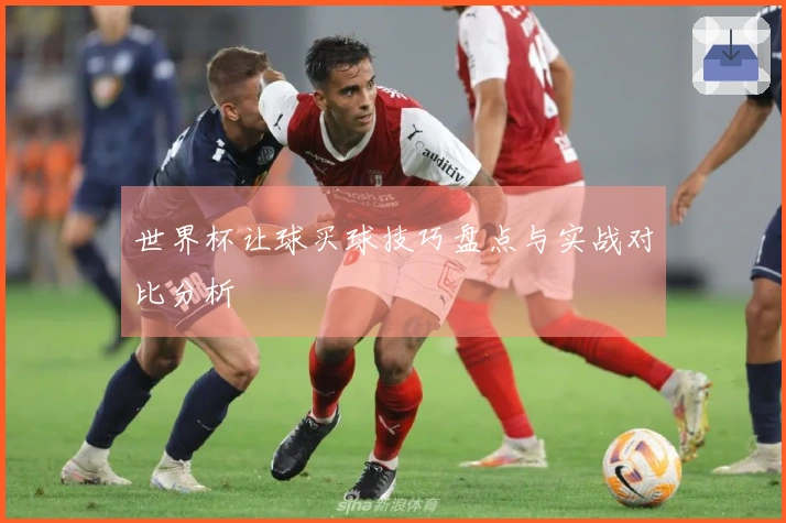 世界杯让球买球技巧盘点与实战对比分析