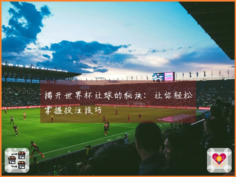 揭开世界杯让球的秘诀：让你轻松掌握投注技巧